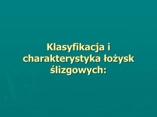 Klasyfikacja i
charakterystyka łożysk
ślizgowych:
 