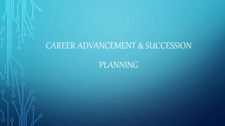 CAREER ADVANCEMENT & SUCCESSION
PLANNING
 