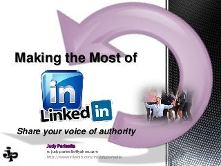 Judy Parisella
e: judy.parisella@yahoo.com
http://www.linkedin.com/in/judyparisella
Making the Most of
Share your voice of authority
 