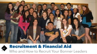 Recruitment & Financial Aid
Who and How to Recruit Your Bonner Leaders
 