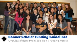 Overview of Recruitment, Selection & Funding Process
Bonner Scholar Funding Guidelines
 