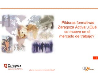   Píldoras formativas Zaragoza Activa:   ¿Qué se mueve en el mercado de trabajo?  