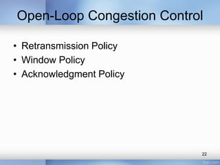 Open-Loop Congestion Control
• Retransmission Policy
• Window Policy
• Acknowledgment Policy

22

 