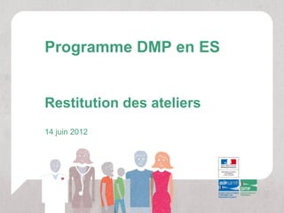 Programme DMP en ES


Restitution des ateliers
14 juin 2012
 