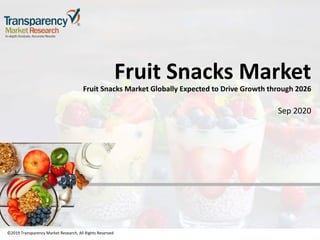 ©2019 Transparency Market Research, All Rights Reserved
Fruit Snacks Market
Fruit Snacks Market Globally Expected to Drive Growth through 2026
Sep 2020
©2019 Transparency Market Research, All Rights Reserved
 
