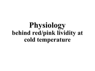 Physiology
behind red/pink lividity at
cold temperature
 