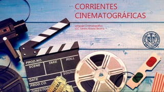 CORRIENTES
CINEMATOGRÁFICAS
Lenguaje Cinematográfico
LCC. Sandra Alvarez Becerra
 