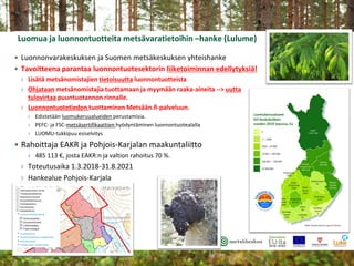 Luomua ja luonnontuotteita metsävaratietoihin –hanke (Lulume)
• Luonnonvarakeskuksen ja Suomen metsäkeskuksen yhteishanke
...
