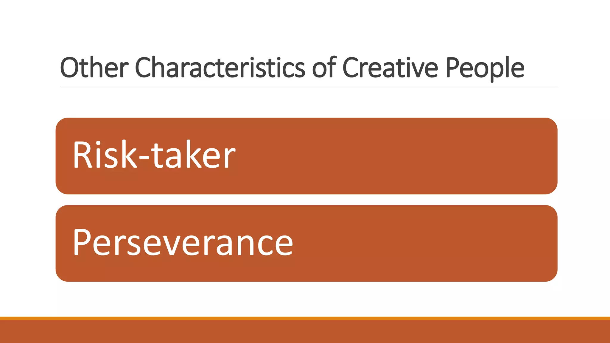 Other Characteristics of Creative People
Risk-taker
Perseverance
 