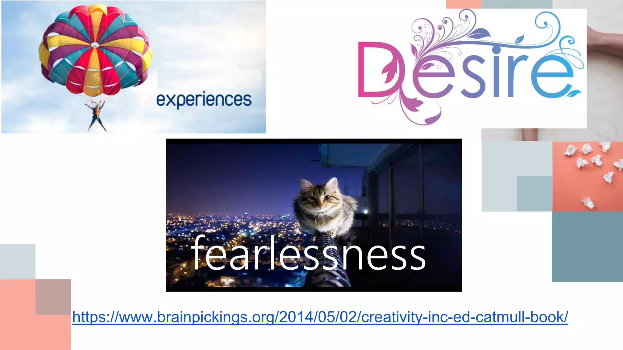 fearlessness
https://www.brainpickings.org/2014/05/02/creativity-inc-ed-catmull-book/
 