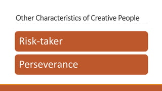 Other Characteristics of Creative People
Risk-taker
Perseverance
 