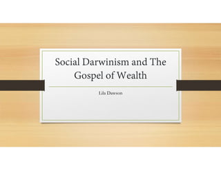 Social Darwinism and The
Gospel of Wealth
Lila Dawson
 