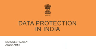 DATA PROTECTION
IN INDIA
SATYAJEET MALLA
Adarsh AIMIT
 
