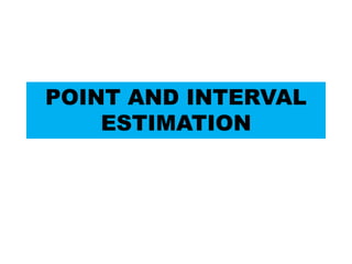 POINT AND INTERVAL
ESTIMATION
 