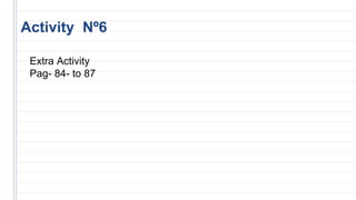 Extra Activity
Pag- 84- to 87
Activity Nº6
 