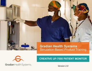 CREATIVE UP-7000 PATIENT MONITOR
Gradian Health Systems
Simulation-Based Product Training
Version 2.0
 