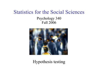 Statistics for the Social Sciences
Psychology 340
Fall 2006
Hypothesis testing
 