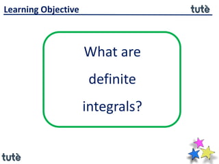 What are
definite
integrals?
Learning Objective
 