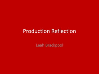 Production Reflection
Leah Brackpool
 