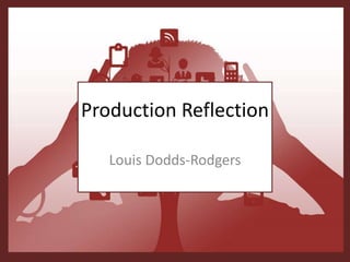 Production Reflection
Louis Dodds-Rodgers
 