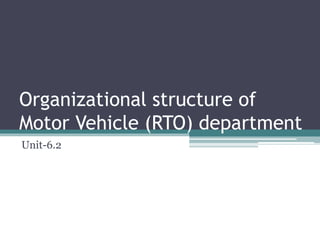 Organizational structure of
Motor Vehicle (RTO) department
Unit-6.2
 