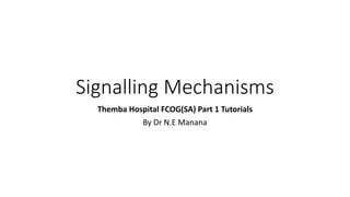 Signalling Mechanisms
Themba Hospital FCOG(SA) Part 1 Tutorials
By Dr N.E Manana
 