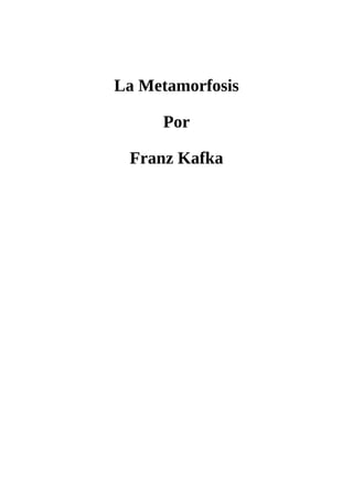 La	Metamorfosis
	
Por
	
Franz	Kafka
	
	
	
	
 