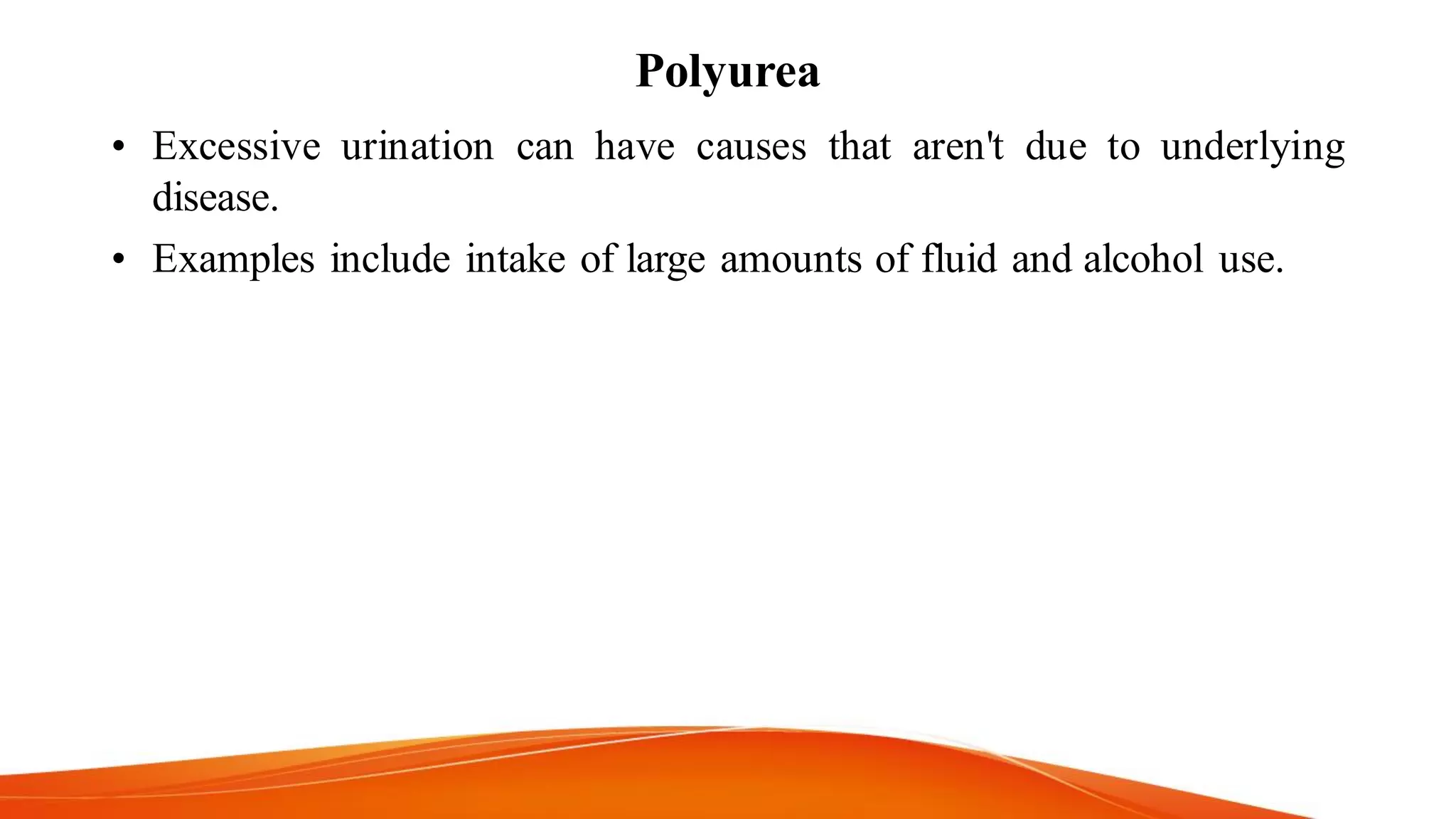 Polyurea
• Excessive urination can have causes that aren't due to underlying
disease.
• Examples include intake of large amounts of fluid and alcohol use.
 