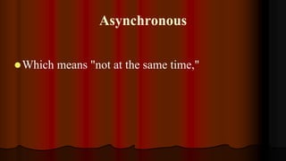Asynchronous
Which means "not at the same time,"
 