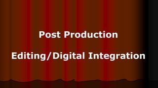 Post Production
Editing/Digital Integration
 