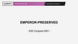 Diego Segura Rodríguez
EMPEROR-Preserved
EMPEROR-PRESERVED
- ESC Congress 2021 -
 