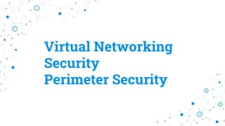 Virtual Networking
Security
Perimeter Security
 