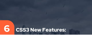 CSS3 New Features:
6
 