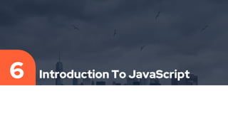 Introduction To JavaScript
6
 