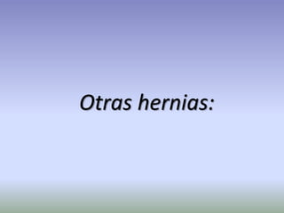 Otras hernias:
 
