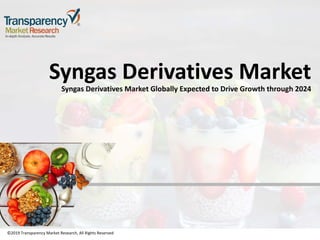 ©2019 Transparency Market Research, All Rights Reserved
Syngas Derivatives Market
Syngas Derivatives Market Globally Expected to Drive Growth through 2024
©2019 Transparency Market Research, All Rights Reserved
 