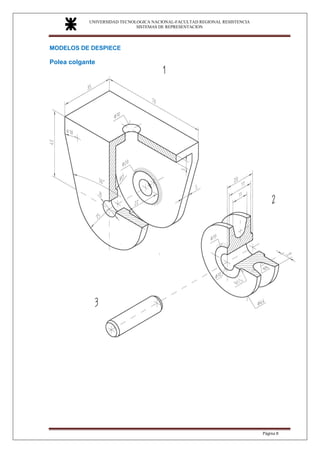 UNIVERSIDAD TECNOLOGICA NACIONAL-FACULTAD REGIONAL RESISTENCIA
SISTEMAS DE REPRESENTACION
SISTEMAS DE REPRESENTACION
Página 8
MODELOS DE DESPIECE
Polea colgante
 