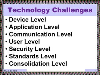 March 29, 2012
Technology Challenges
• Device Level
• Application Level
• Communication Level
• User Level
• Security Level
• Standards Level
• Consolidation Level
5
 