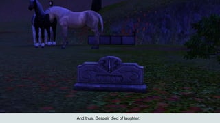 And thus, Despair died of laughter.
 