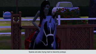 Spares are also trying hard to become jockeys.
 