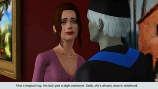 After a magical hug, this lady gets a slight makeover. Sadly, she’s already close to elderhood.
 