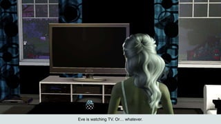 Eve is watching TV. Or… whatever.
 