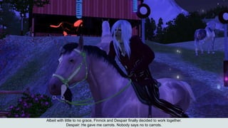 Albeit with little to no grace, Finnick and Despair finally decided to work together.
Despair: He gave me carrots. Nobody says no to carrots.
 