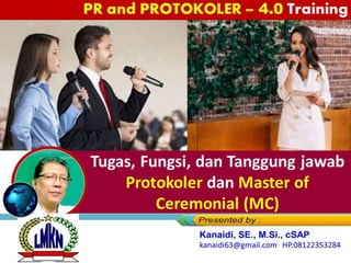 Tugas, Fungsi, dan Tanggung jawab
Protokoler dan Master of
Ceremonial (MC)
PR and PROTOKOLER – 4.0 Training
 