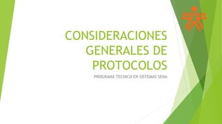 CONSIDERACIONES
GENERALES DE
PROTOCOLOS
PROGRAMA TECNICO EN SISTEMAS SENA
 