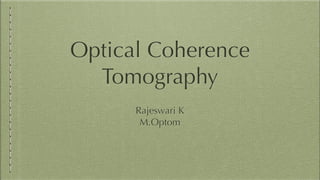 Optical Coherence
Tomography
Rajeswari K


M.Optom
 