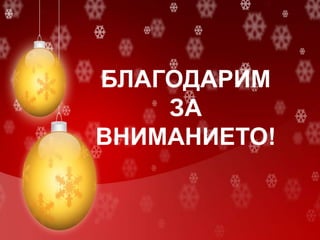 БЛАГОДАРИМ
ЗА
ВНИМАНИЕТО!
 