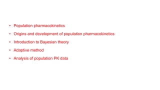 • Population pharmacokinetics
• Origins and development of population pharmacokinetics
• Introduction to Bayesian theory
• Adaptive method
• Analysis of population PK data
 