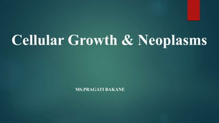 Cellular Growth & Neoplasms
MS.PRAGATI BAKANE
 