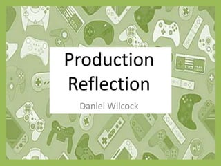Daniel Wilcock
Production
Reflection
 